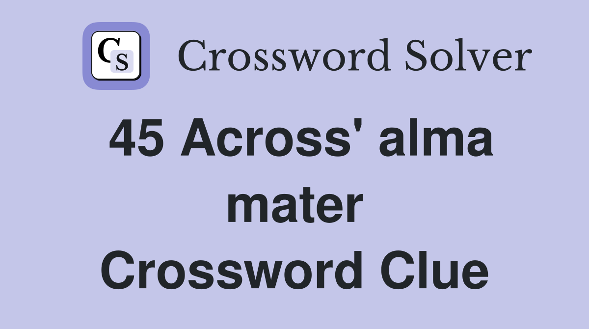 45 Across' alma mater Crossword Clue