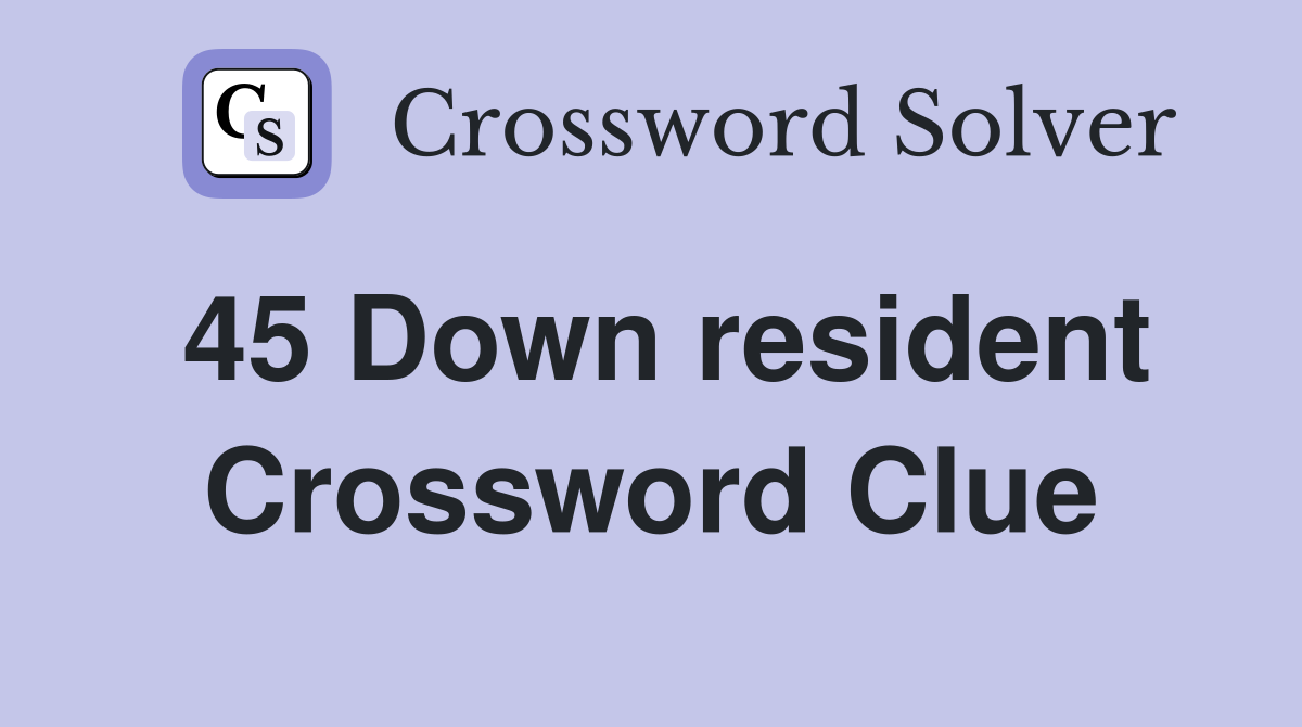 45 Down resident Crossword Clue
