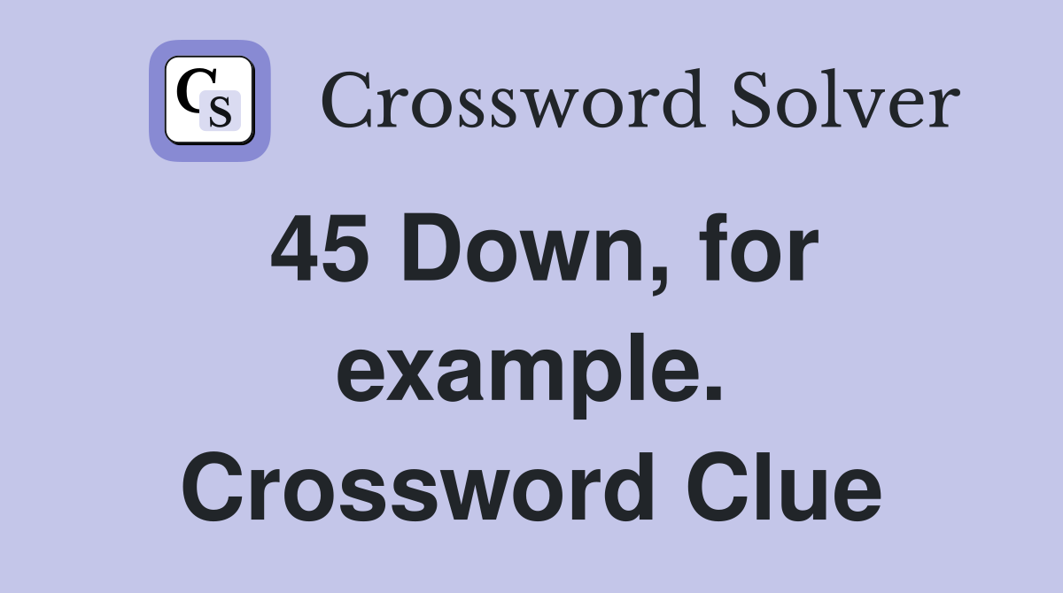 45 Down, for example. Crossword Clue