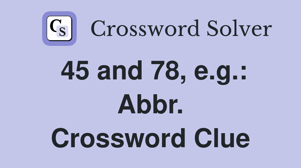 45 and 78, e.g.: Abbr. Crossword Clue