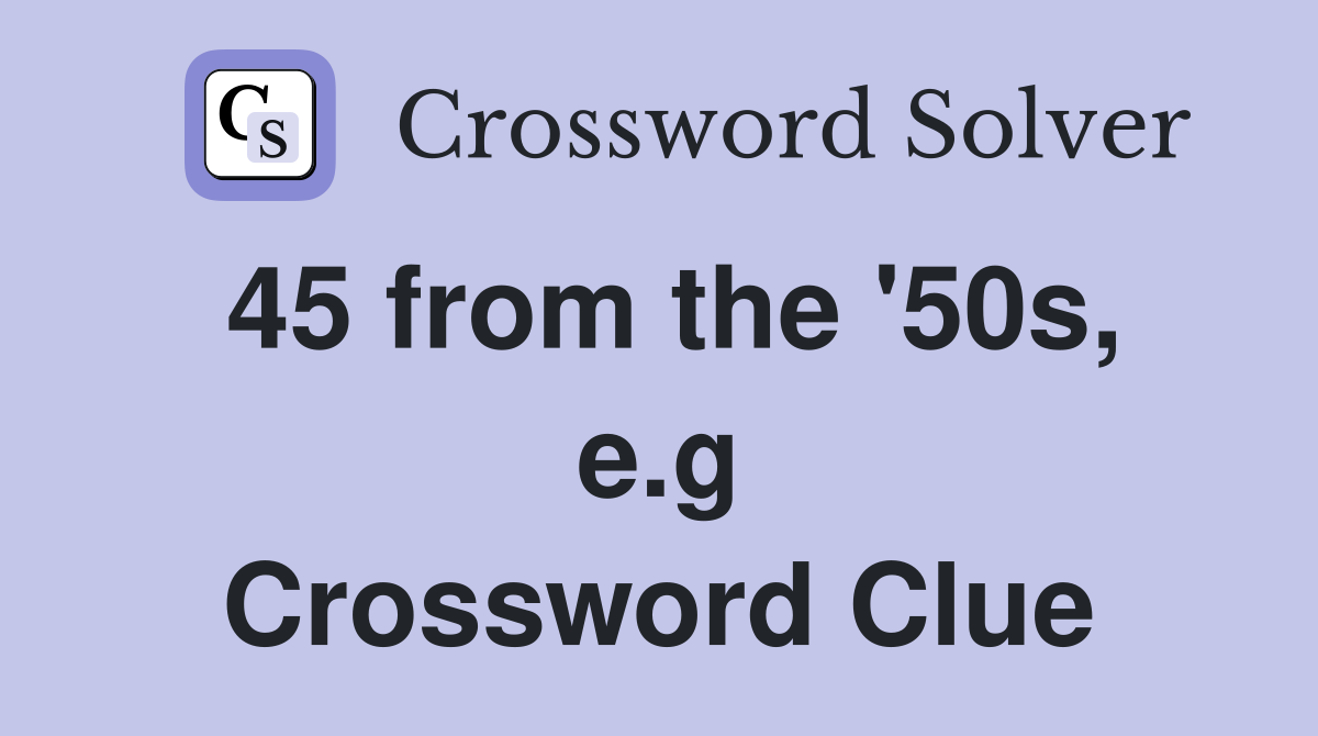45 from the '50s, e.g Crossword Clue