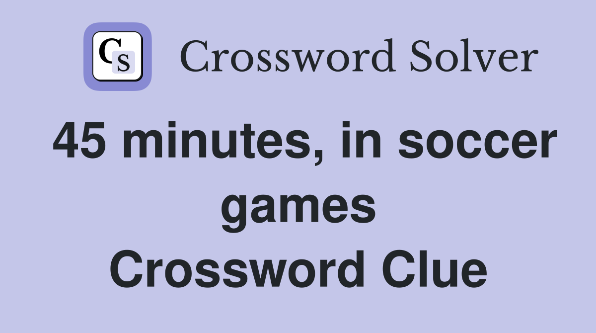 45 minutes, in soccer games Crossword Clue