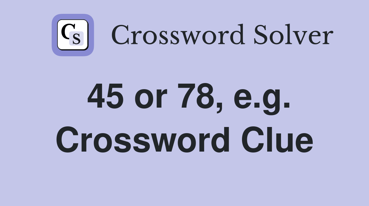 45 or 78, e.g. Crossword Clue