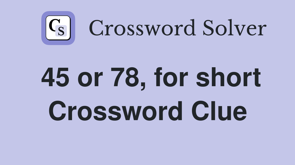 45 or 78, for short Crossword Clue