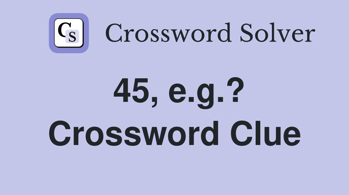 45, e.g.? Crossword Clue