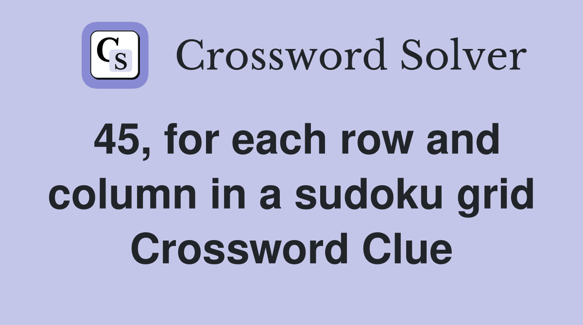45, for each row and column in a sudoku grid Crossword Clue