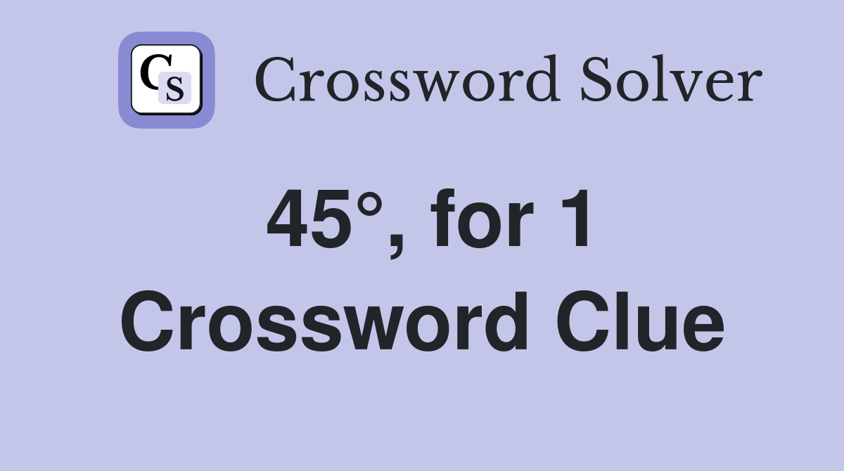 45°, for 1 Crossword Clue