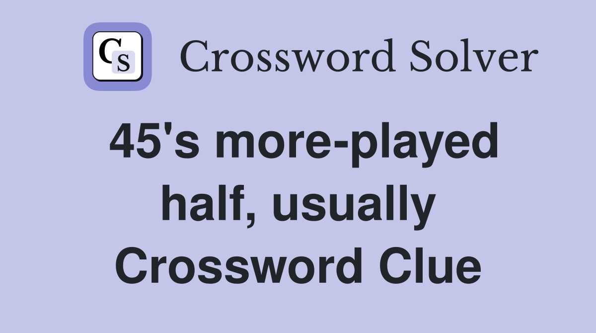 45's more-played half, usually Crossword Clue
