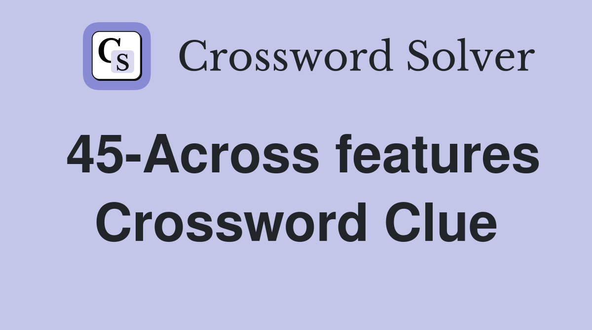 45-Across features Crossword Clue