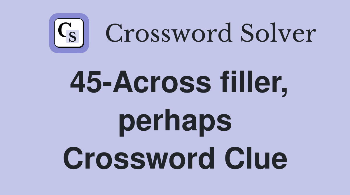 45-Across filler, perhaps Crossword Clue