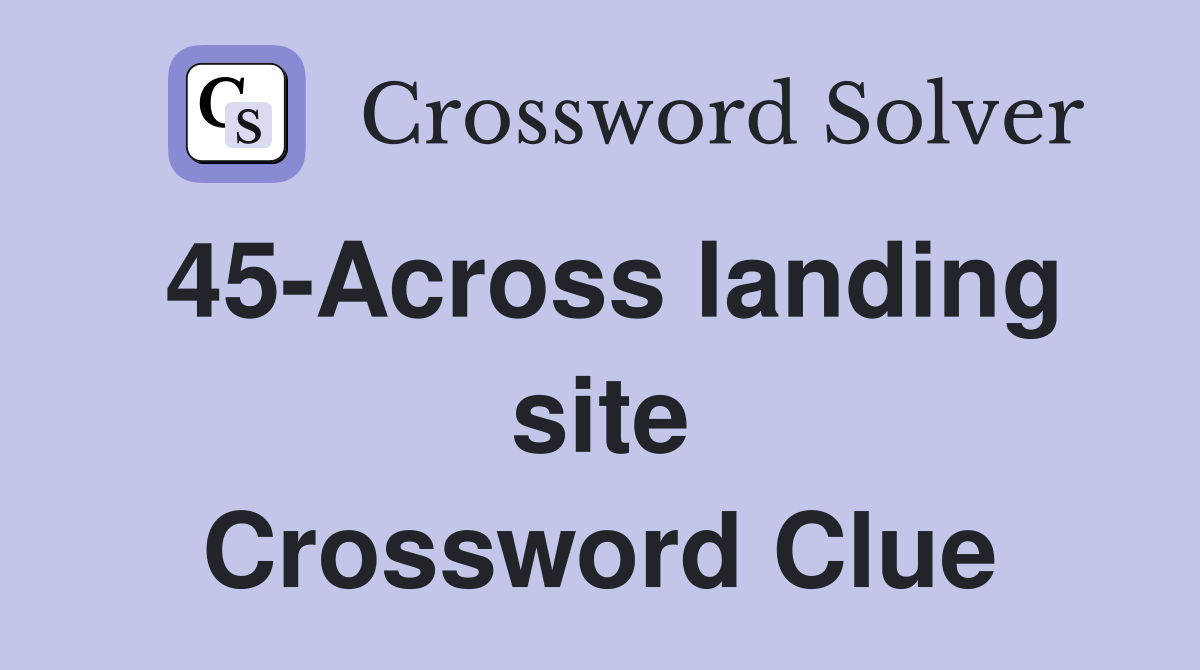 45-Across landing site Crossword Clue