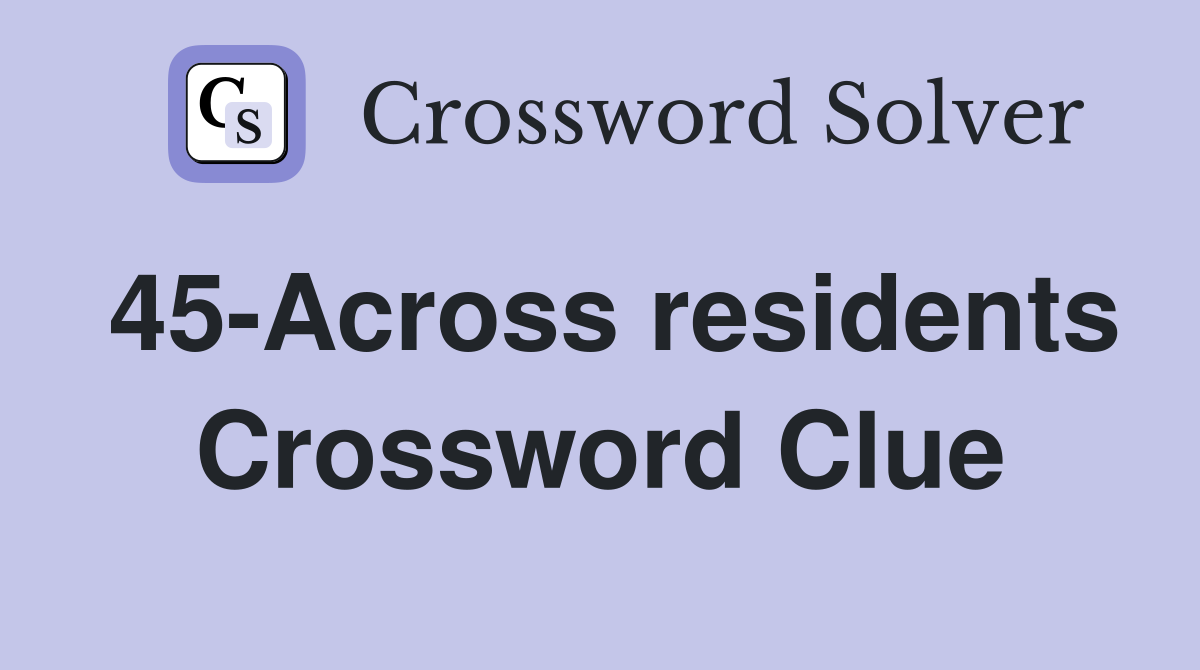 45-Across residents Crossword Clue