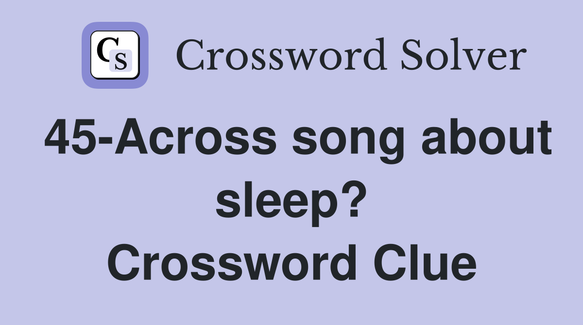 45-Across song about sleep? Crossword Clue