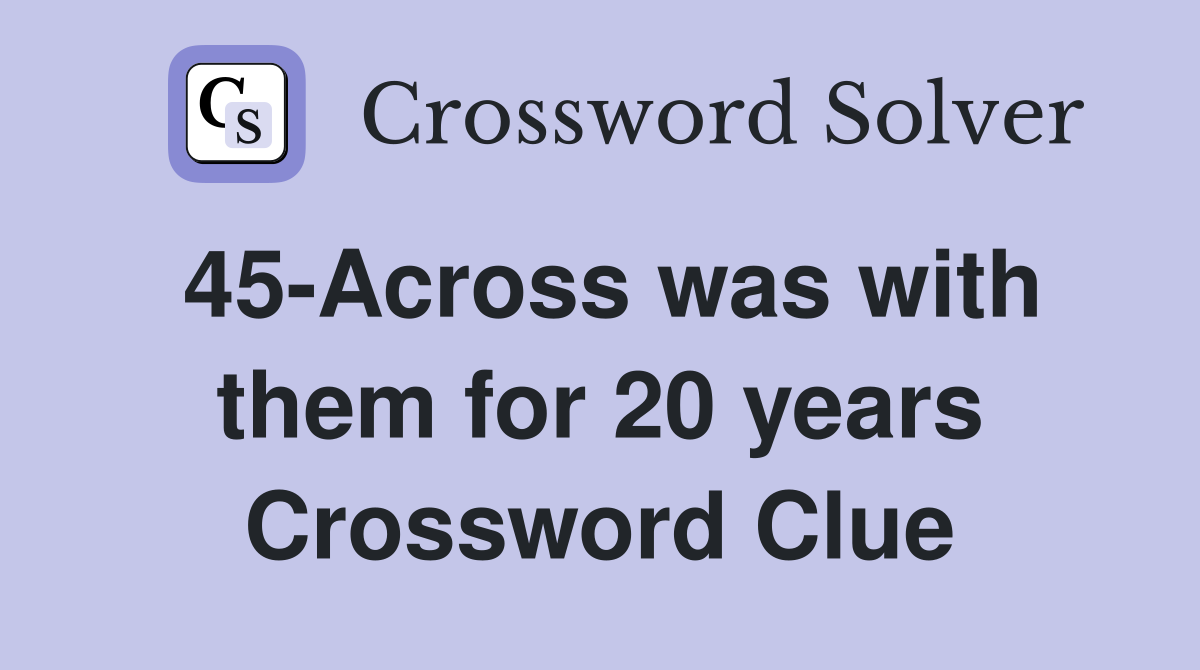 45-Across was with them for 20 years Crossword Clue