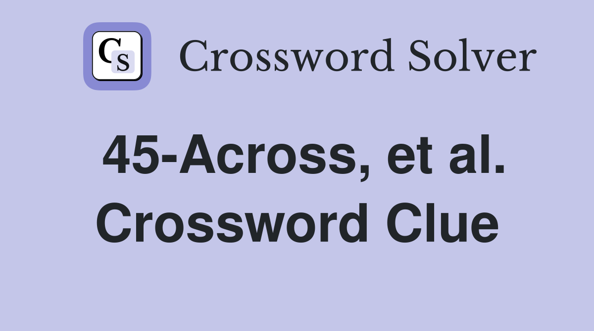 45-Across, et al. Crossword Clue