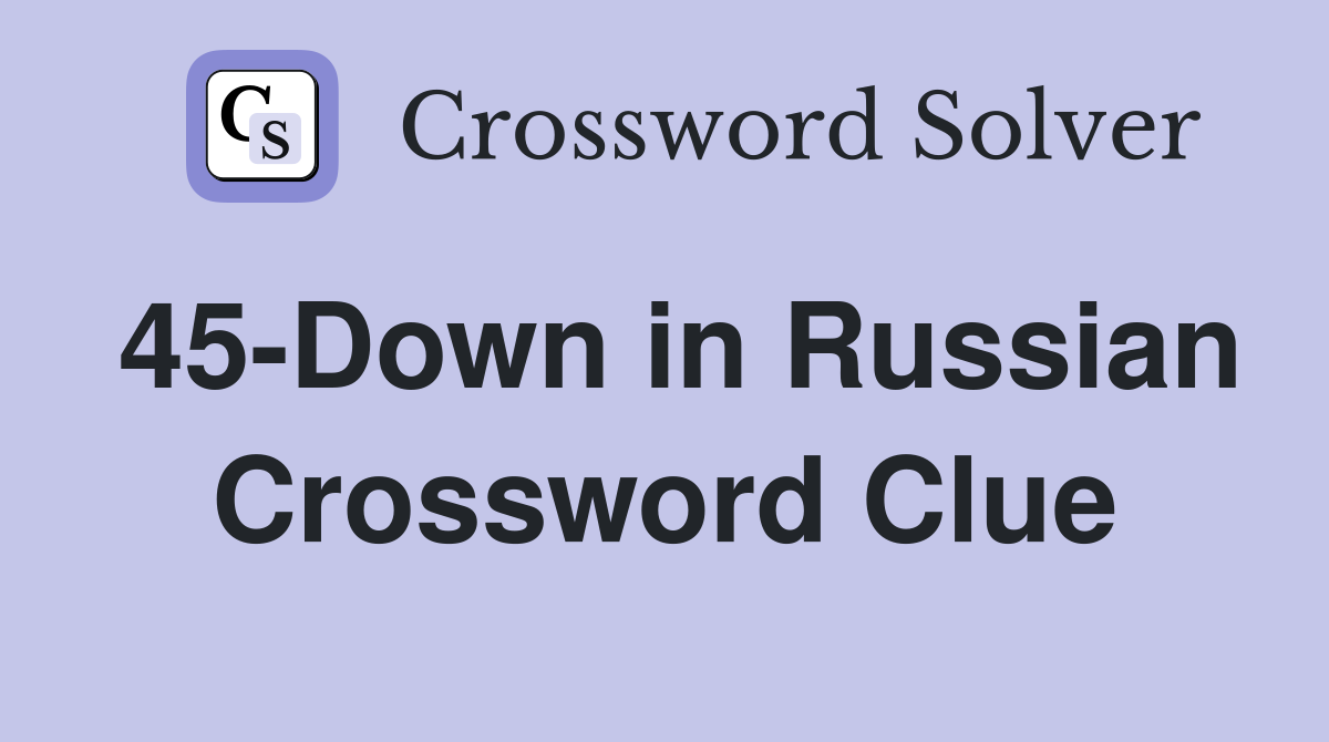 45-Down in Russian Crossword Clue