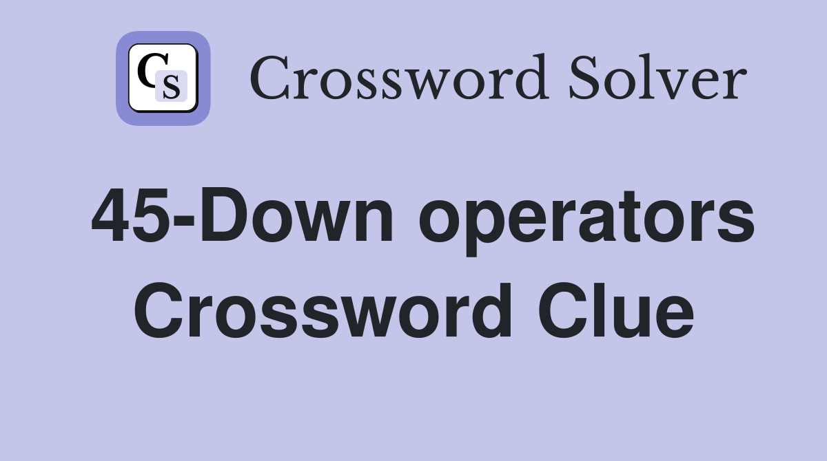 45-Down operators Crossword Clue