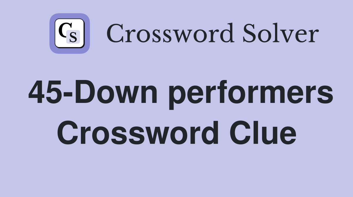 45-Down performers Crossword Clue