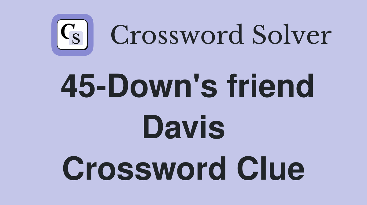45-Down's friend Davis Crossword Clue