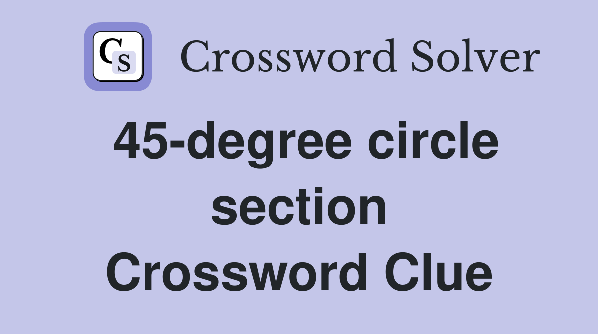45-degree circle section Crossword Clue
