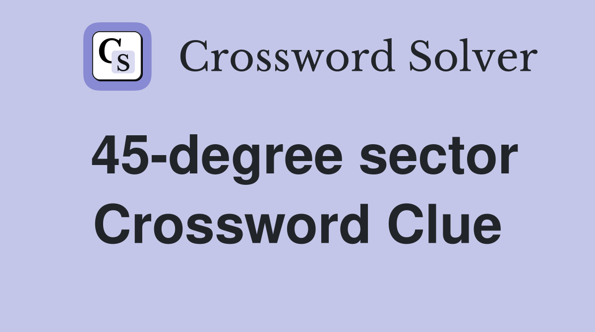 45-degree sector Crossword Clue