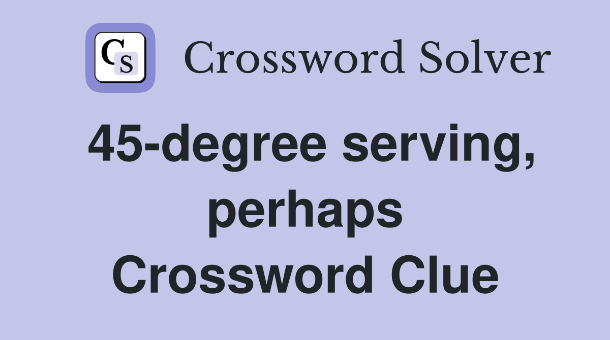 45-degree serving, perhaps Crossword Clue