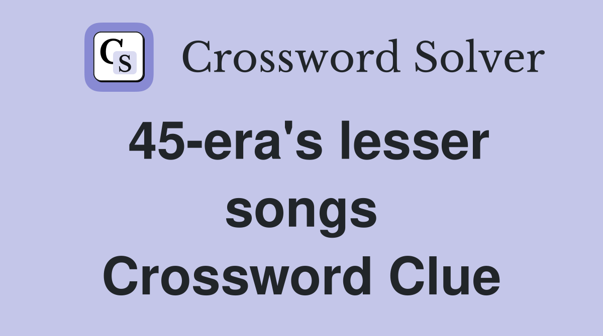 45-era's lesser songs Crossword Clue