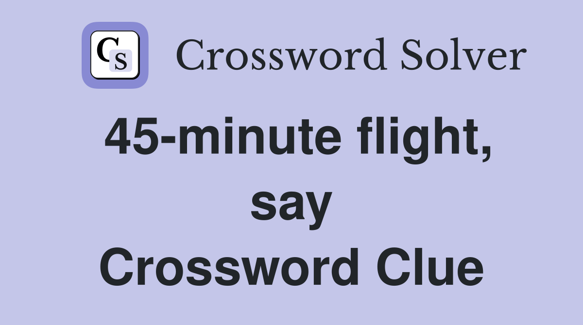 45-minute flight, say Crossword Clue