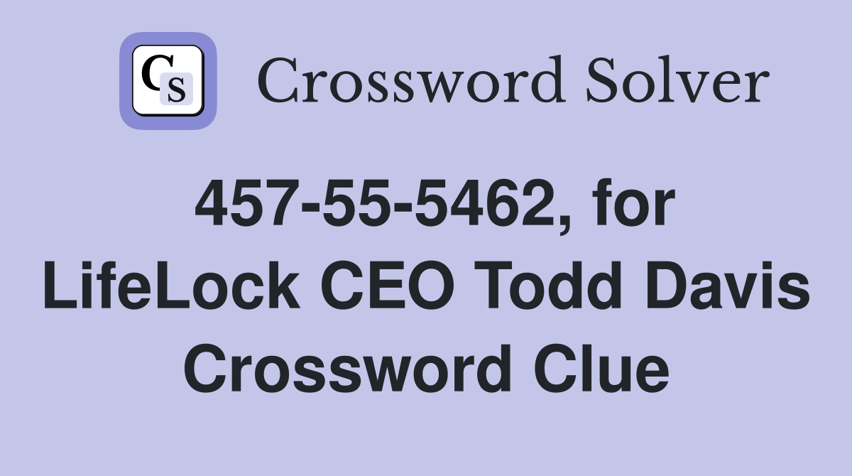 457-55-5462, for LifeLock CEO Todd Davis Crossword Clue