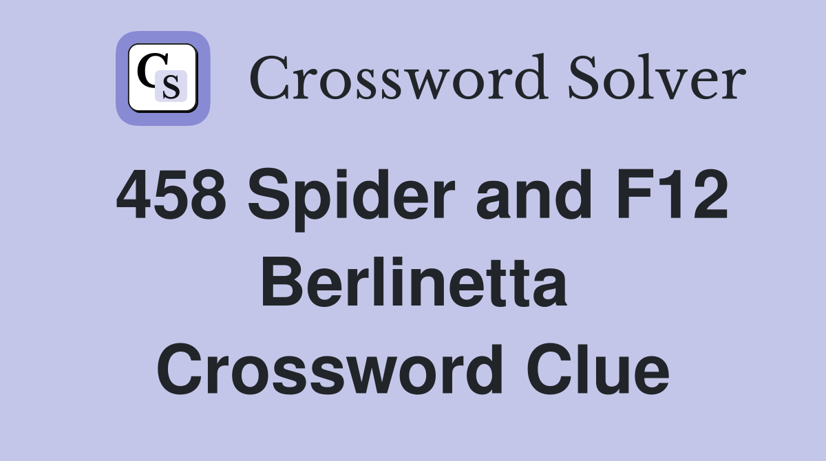 458 Spider and F12 Berlinetta Crossword Clue