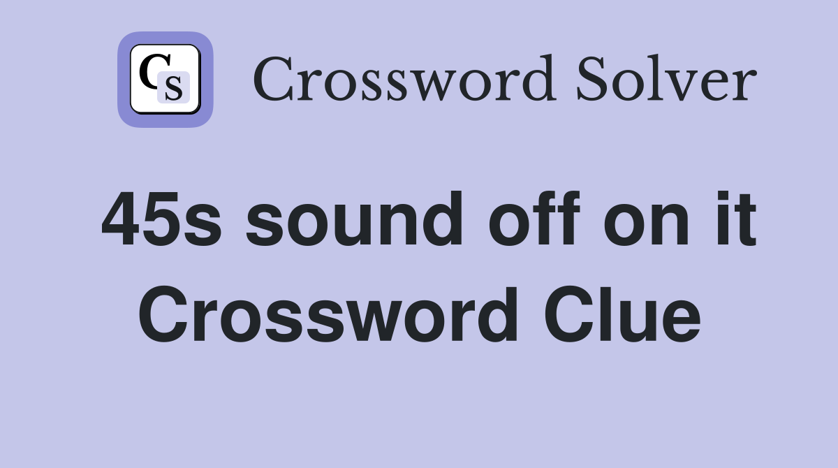 45s sound off on it Crossword Clue