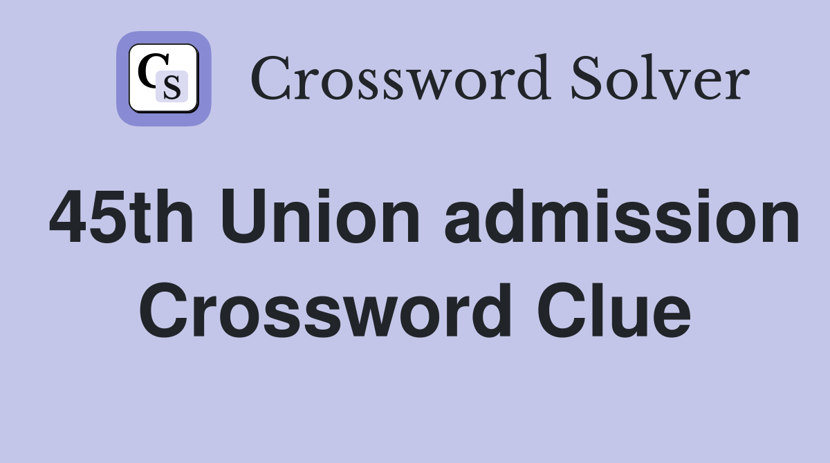 45th Union admission Crossword Clue