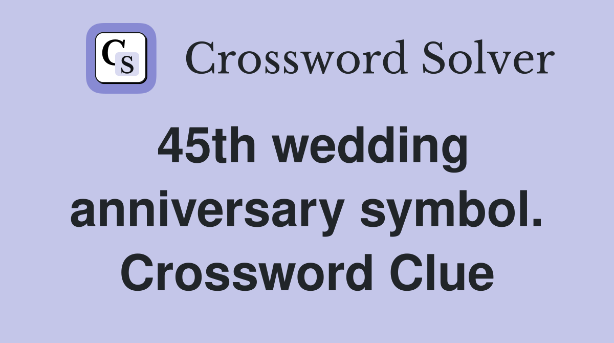 45th wedding anniversary symbol. Crossword Clue