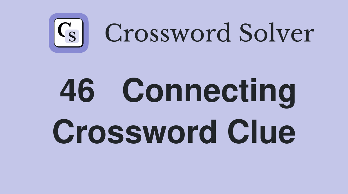 46	Connecting Crossword Clue