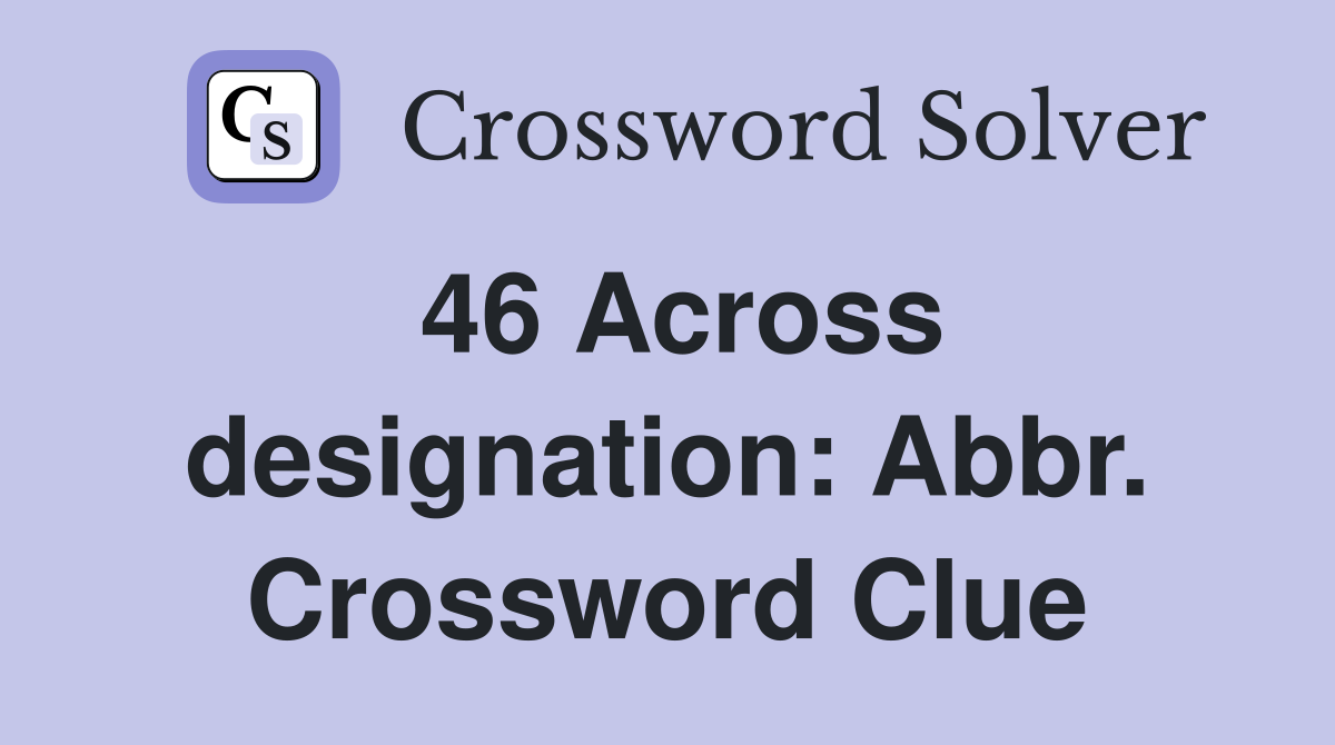 46 Across designation: Abbr. Crossword Clue