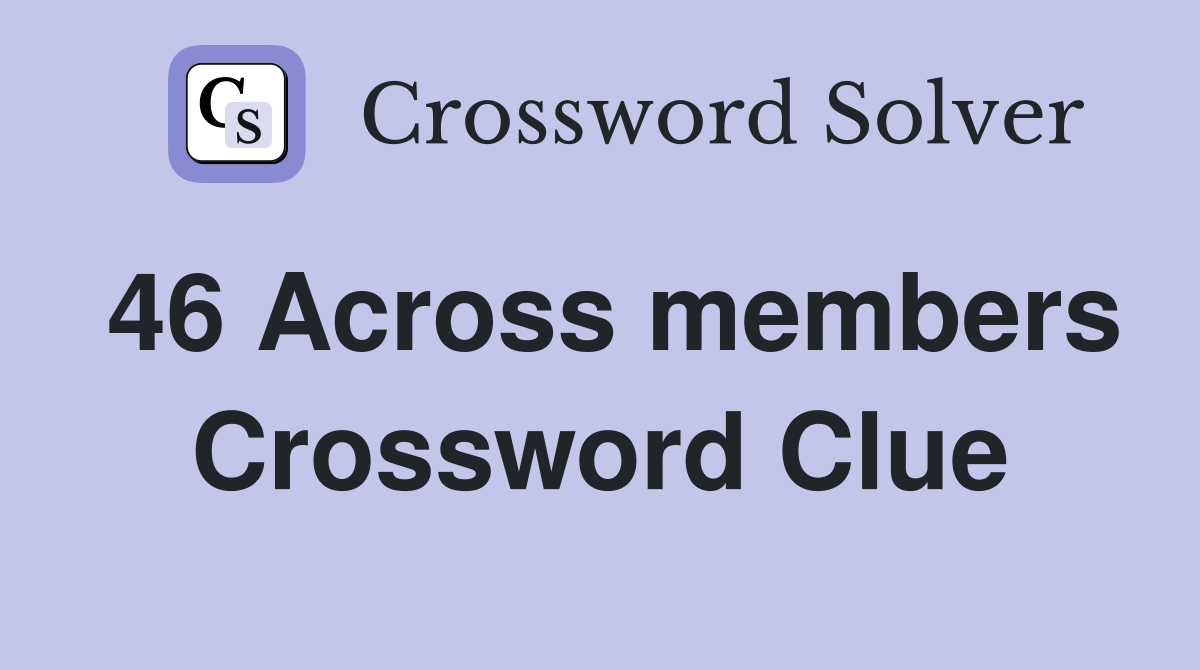 46 Across members Crossword Clue