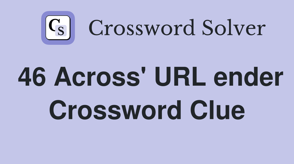 46 Across' URL ender Crossword Clue