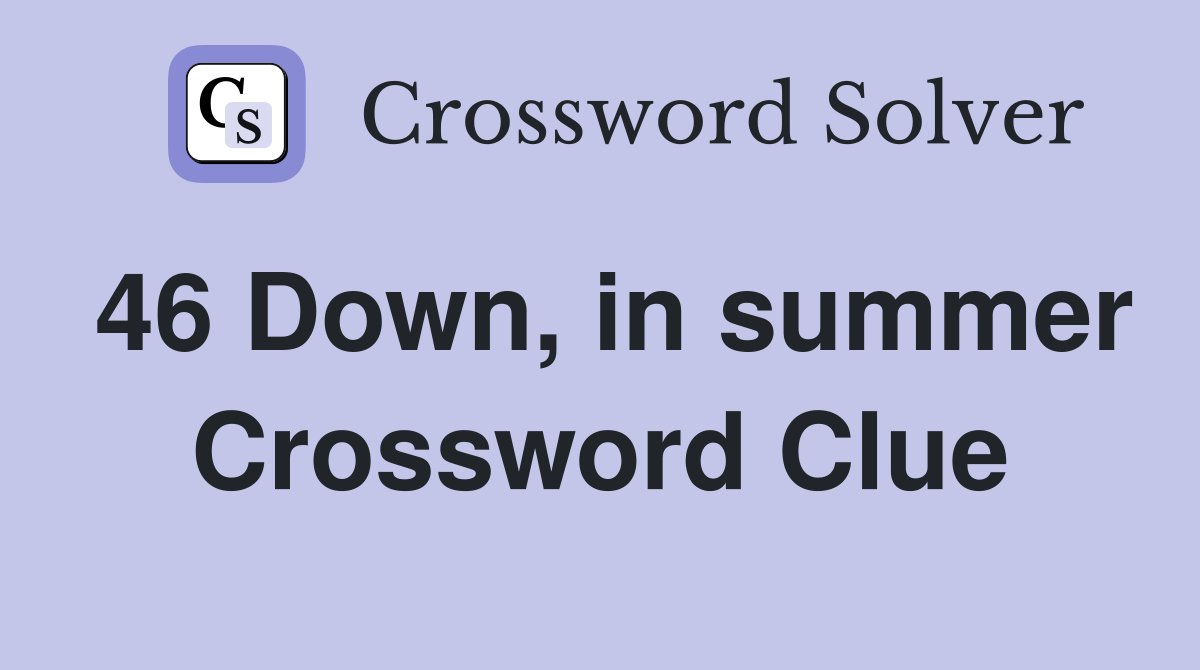 46 Down, in summer Crossword Clue