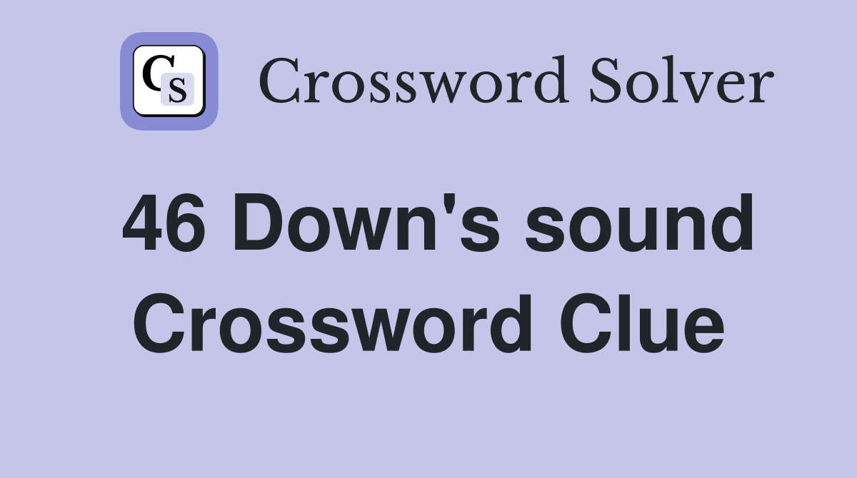 46 Down's sound Crossword Clue