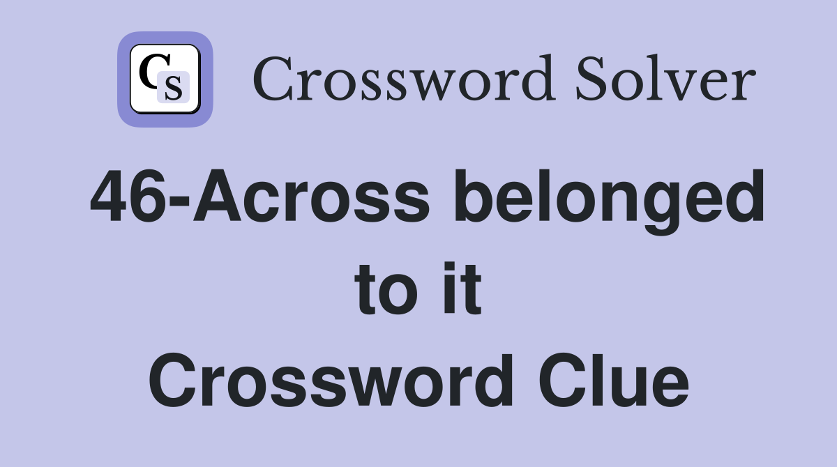 46-Across belonged to it Crossword Clue