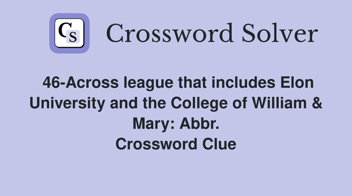 46-Across league that includes Elon University and the College of William & Mary: Abbr. Crossword Clue