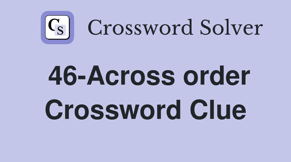 46-Across order Crossword Clue
