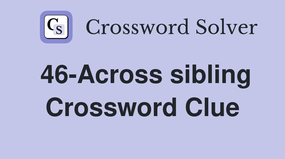 46-Across sibling Crossword Clue