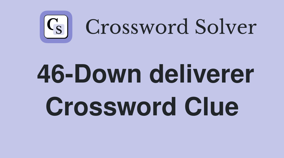 46-Down deliverer Crossword Clue
