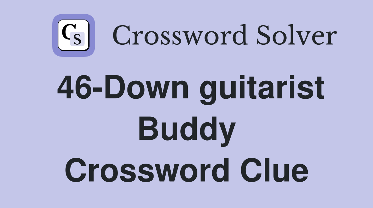 46-Down guitarist Buddy Crossword Clue