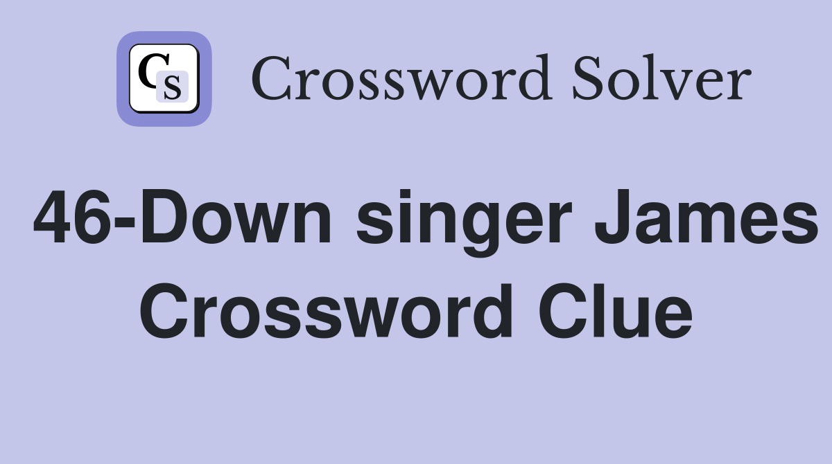 46-Down singer James Crossword Clue