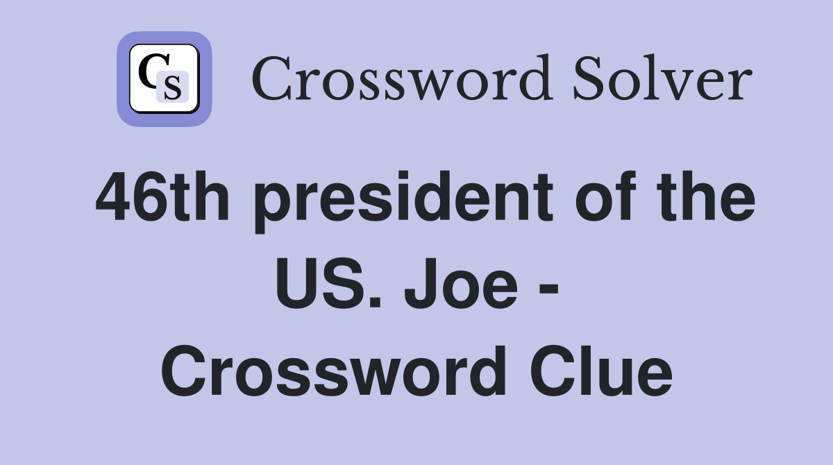 46th president of the US. Joe - Crossword Clue
