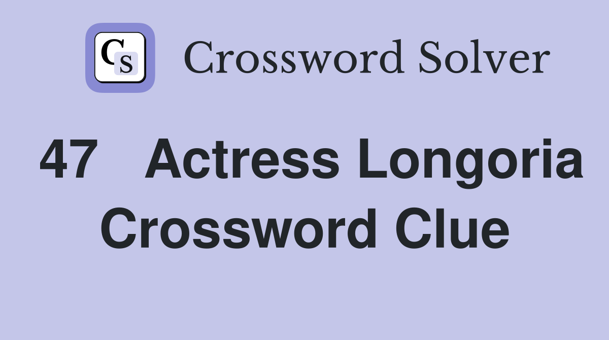 47	Actress Longoria Crossword Clue