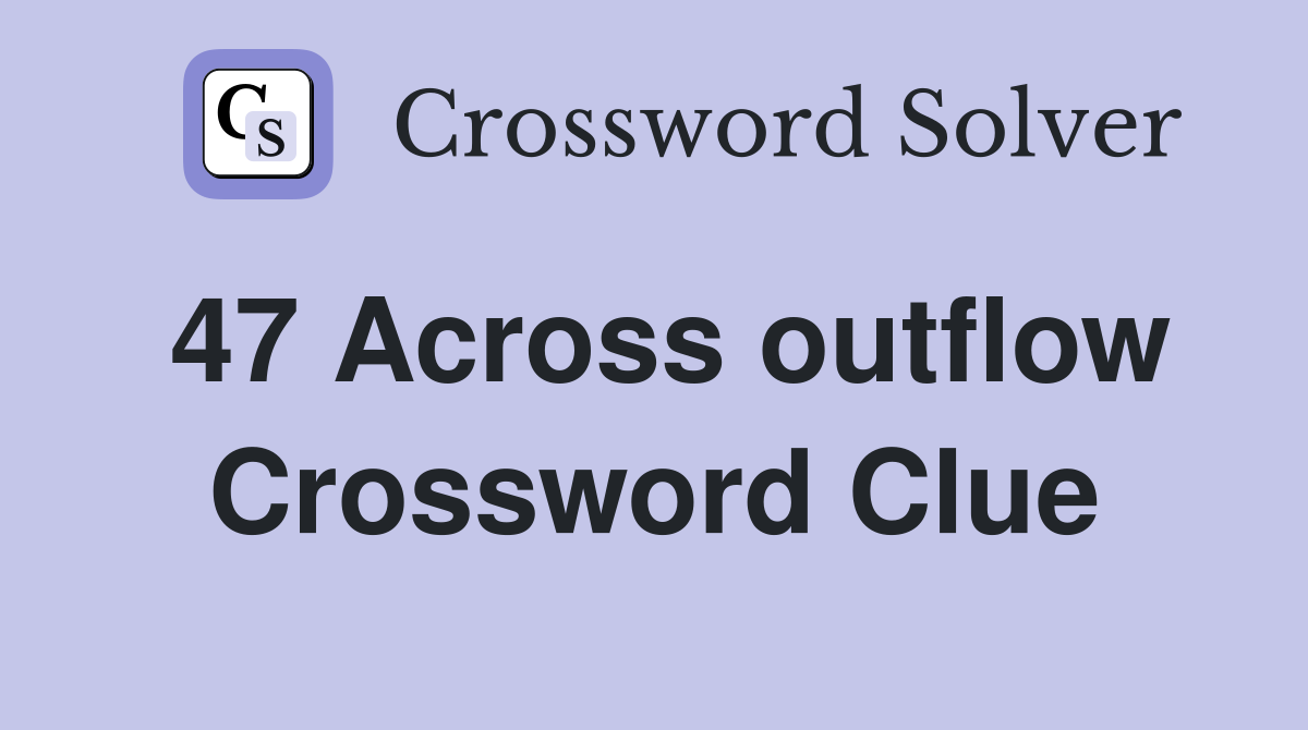 47 Across outflow Crossword Clue