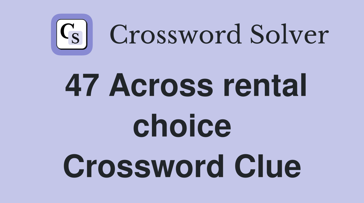 47 Across rental choice Crossword Clue